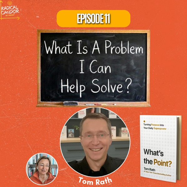 Radical Candor — What Is A Problem I Can Help Solve? — Tom Rath